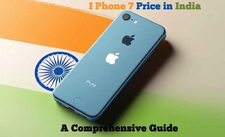 I Phone 7 Price in India: A Comprehensive Guide